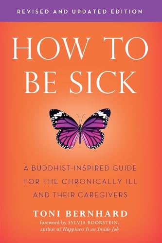 How to Be Sick (Second Edition): A Buddhist-Inspired Guide for the Chronically Ill and Their Caregivers von Wisdom Publications