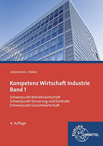 Kompetenz Wirtschaft Industrie Band 1: Schwerpunkt Betriebswirtschaft, Schwerpunkt Steuerung und Kontrolle, Schwerpunkt Gesamtwirtschaft von Europa-Lehrmittel