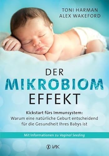 Der Mikrobiom-Effekt: Kickstart fürs Immunsystem: Warum eine natürliche Geburt entscheidend für die Gesundheit Ihres Babys ist. Mit Informationen zu Vaginal Seeding Der Mikrobiom-Effekt: Kickstart fürs Immunsystem: Warum eine natürliche Geburt entscheidend für die Gesundheit Ihres Babys ist. Mit Informationen zu Vaginal Seeding von VAK Verlags GmbH