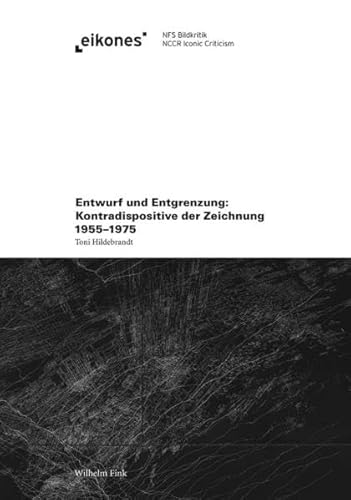 Entwurf und Entgrenzung: Kontradispositive der Zeichnung 1955-1975 (eikones)