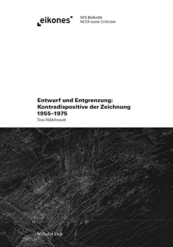 Entwurf und Entgrenzung: Kontradispositive der Zeichnung 1955-1975 (eikones)