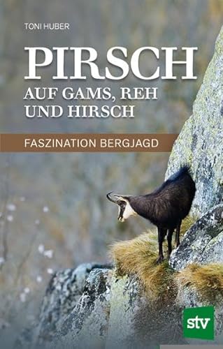 Pirsch auf Gams, Reh und Hirsch: Faszination Bergjagd von Stocker Leopold Verlag