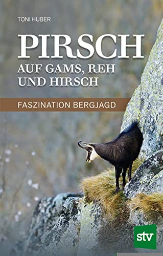 Pirsch auf Gams, Reh und Hirsch: Faszination Bergjagd von Stocker Leopold Verlag