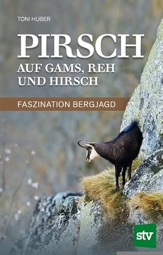 Pirsch auf Gams, Reh und Hirsch: Faszination Bergjagd von Stocker Leopold Verlag