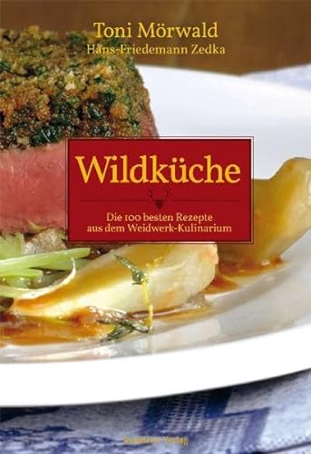 Wildküche: Die 100 besten Rezepte aus dem Weidwerk-Kulinarium von Residenz Verlag