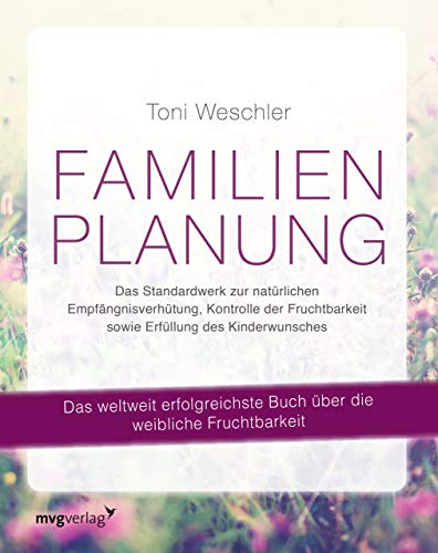 Familienplanung: Das Standardwerk zur natürlichen Empfängnisverhütung, Kontrolle der Fruchtbarkeit sowie Erfüllung des Kinderwunsches von mvg Verlag