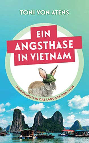 Ein Angsthase in Vietnam: Gruppenreise in das Land der Drachen von Independently published