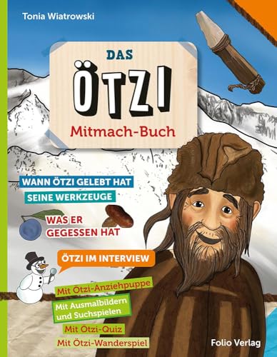 Das Ötzi-Mitmachbuch: Wann Ötzi gelebt hat, seine Werkzeuge, was er gegessen hat, Ötzi im Interview. Mit Ausmalbilder und Suchspielen. Mit Quiz und Wanderspiel von Folio Verlagsges. Mbh