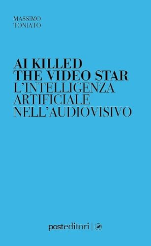 AI killed the video star. L'intelligenza artificiale nell'audiovisivo von Post Editori
