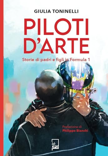 Piloti d'arte. Storie di padri e figli in Formula 1 (Ad majora semper) von DFG Lab