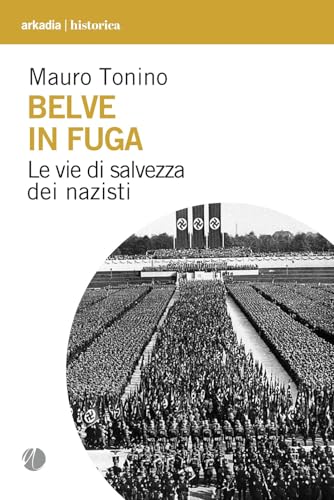 Belve in fuga. Le vie di salvezza dei nazisti (Historica) von Arkadia