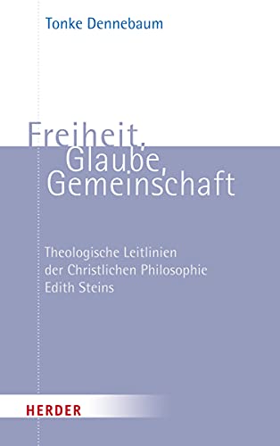 Freiheit, Glaube, Gemeinschaft: Theologische Leitlinien der Christlichen Philosophie Edith Steins von Verlag Herder