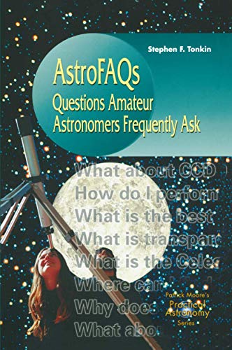 AstroFaqs: Questions Amateur Astronomers Frequently Ask (The Patrick Moore Practical Astronomy Series)