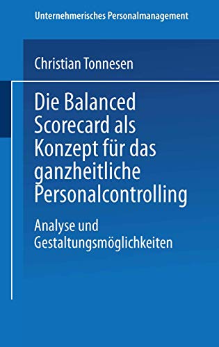 Die Balanced Scorecard als Konzept für das ganzheitliche Personalcontrolling. Analyse und Gestaltungsmöglichkeiten (Unternehmerisches Personalmanagement) von Deutscher Universitätsverlag