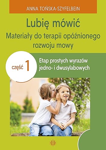 Lubię mówić Materiały do terapii opóźnionego rozwoju mowy Część1: Etap prostych wyrazów jedno- i dwusylabowych