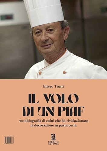 Il volo di un Piaf. Autobiografia di colui che ha rivoluzionato la decorazione in pasticceria Il volo di un Piaf. Autobiografia di colui che ha rivoluzionato la decorazione in pasticceria von Chiriotti