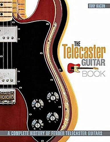 The Telecaster Guitar: A Complete History of Fender Telecaster Guitars