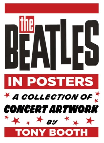 The Beatles in Posters: A Collection of Concert Artwork: A Collection of Concert Artwork by Tony Booth