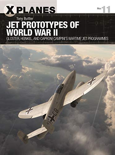 Jet Prototypes of World War II: Gloster, Heinkel, and Caproni Campini's wartime jet programmes (X-Planes, Band 11)
