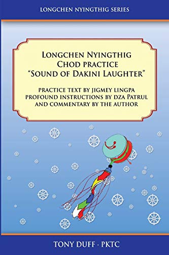 Longchen Nyingthig Chod Practice "Sound of Dakini Laughter": Sound of Dakini Laughter by Jigme Lingpa, Instructions by Dza Patrul Rinpoche