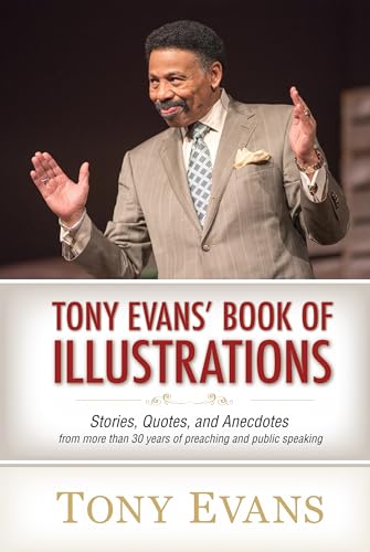 Tony Evans' Book of Illustrations: Stories, Quotes, and Anecdotes from More Than 30 Years of Preaching and Public Speaking Tony Evans' Book of Illustrations: Stories, Quotes, and Anecdotes from More Than 30 Years of Preaching and Public Speaking