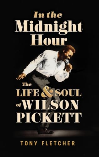 In the Midnight Hour: The Life & Soul of Wilson Pickett