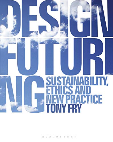Design Futuring: Sustainability, Ethics and New Practice von Bloomsbury