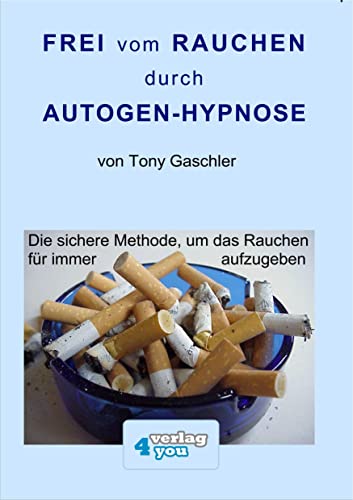 Frei vom Rauchen durch Autogen-Hypnose. Der zuverlässige Nichtraucherkurs zur Nikotinentwöhnung.