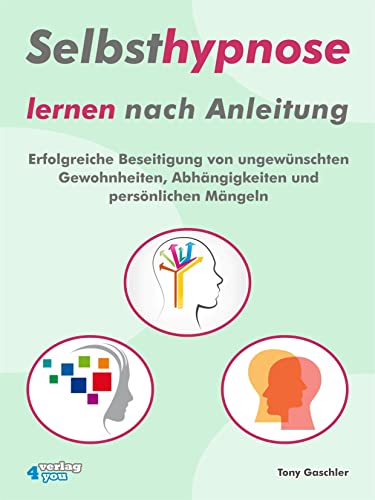 Selbsthypnose lernen nach Anleitung. Erfolgreiche Beseitigung von ungewünschten Gewohnheiten, Abhängigkeiten und persönlichen Mängeln von verlag4you