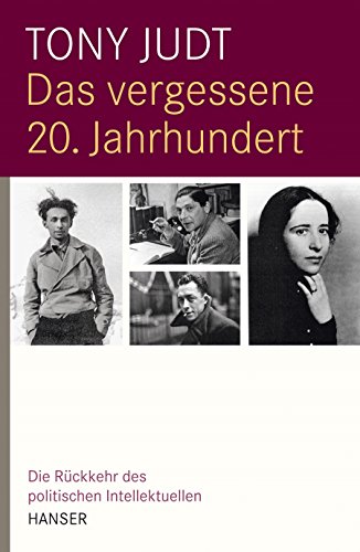 Das vergessene 20. Jahrhundert: Die Rückkehr des politischen Intellektuellen von Carl Hanser Verlag GmbH & Co. KG