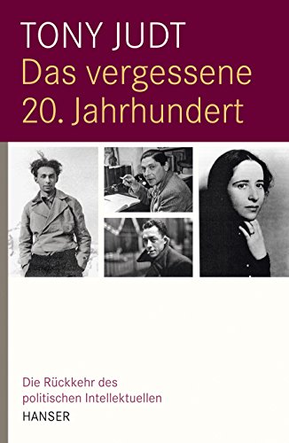 Das vergessene 20. Jahrhundert: Die Rückkehr des politischen Intellektuellen von Carl Hanser Verlag GmbH & Co. KG