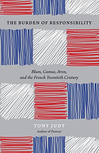 The Burden of Responsibility: Blum, Camus, Aron, and the French Twentieth Century von University of Chicago Press