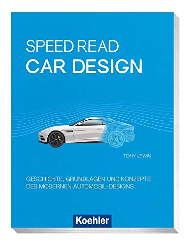Speed Read - car design: Geschichte, Grundlagen und Konzepte des modernen Automobil-Designs Speed Read - car design: Geschichte, Grundlagen und Konzepte des modernen Automobil-Designs