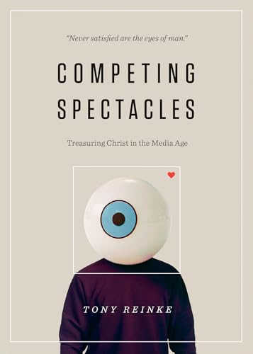 Competing Spectacles: Treasuring Christ in the Media Age von Crossway Books