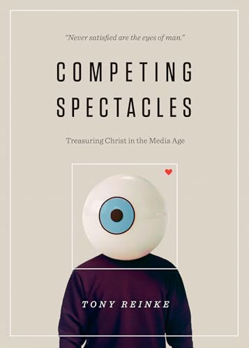 Competing Spectacles: Treasuring Christ in the Media Age Competing Spectacles: Treasuring Christ in the Media Age von Crossway Books