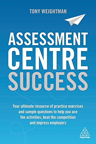 Assessment Centre Success: Your Ultimate Resource of Practice Exercises and Sample Questions to Help you Ace the Activities, Beat the Competition and Impress Employers von Kogan Page