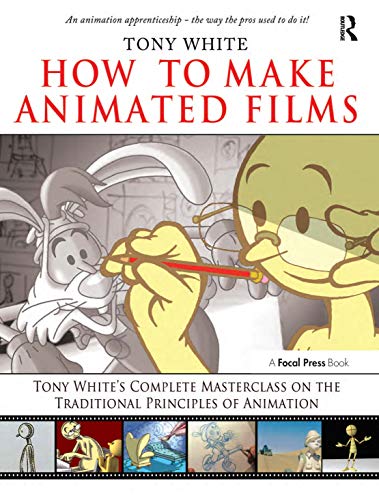 How to Make Animated Films: Tony White's Complete Masterclass on the Traditional Principals of Animation von Routledge