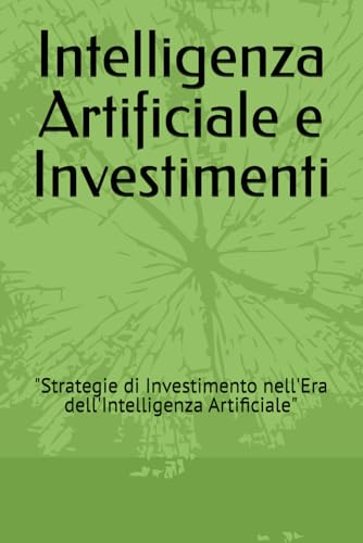 Intelligenza Artificiale e Investimenti: "Strategie di Investimento nell'Era dell'Intelligenza Artificiale" von Independently published