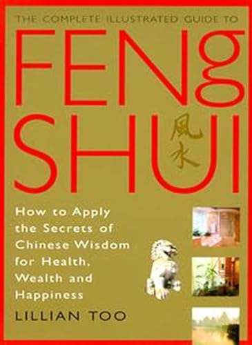 Feng Shui: How to Apply the Secrets of Chinese Wisdom for Health, Wealth and Happiness (Complete Illustrated Guide)