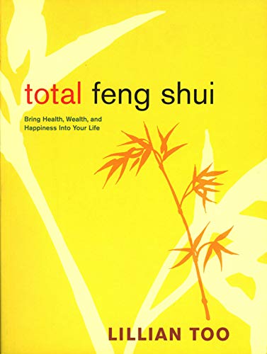 Total Feng Shui: Bring Health, Wealth, and Happiness into Your Life Total Feng Shui: Bring Health, Wealth, and Happiness into Your Life