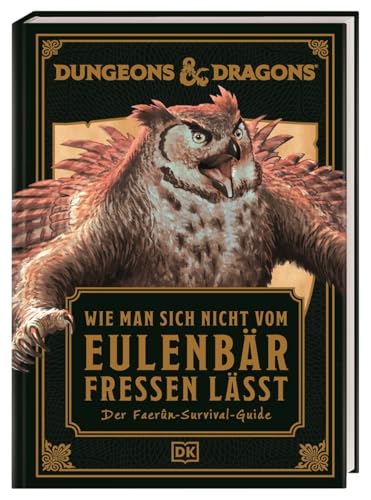 Dungeons & Dragons: Wie man sich nicht vom Eulenbär fressen lässt: Der Faerûn-Survival-Guide. Unverzichtbarer Reisebegleiter für alle D&D Fans von Dorling Kindersley Verlag