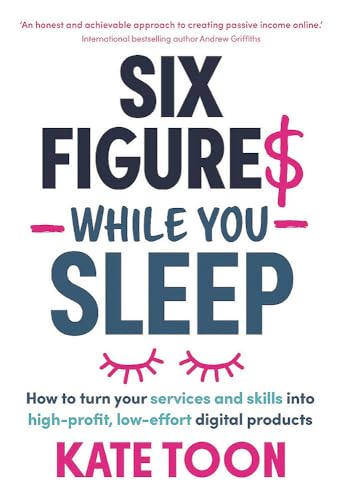 Six Figures While You Sleep: How to turn your services and skills into high-profit, low-effort digital products Six Figures While You Sleep: How to turn your services and skills into high-profit, low-effort digital products