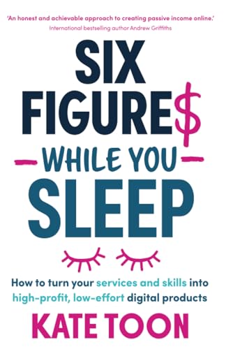Six Figures While You Sleep: How to turn your services and skills into high-profit, low-effort digital products Six Figures While You Sleep: How to turn your services and skills into high-profit, low-effort digital products