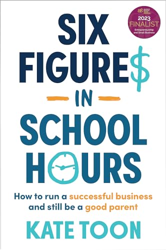 Six Figures in School Hours: How to run a successful business and still be a good parent von Major Street Publishing