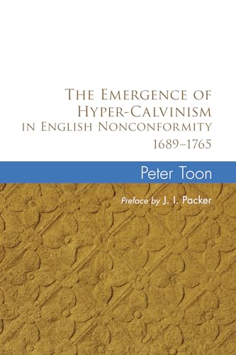 The Emergence of Hyper-Calvinism in English Nonconformity 1689-1765