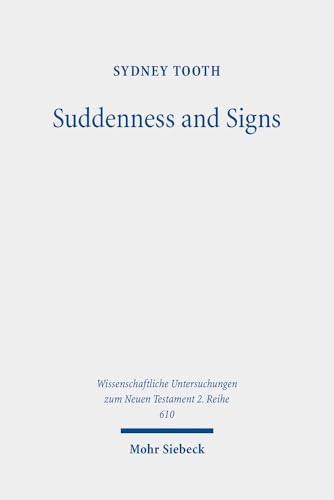 Suddenness and Signs: The Eschatologies of 1 and 2 Thessalonians (Wissenschaftliche Untersuchungen zum Neuen Testament: 2. Reihe, Band 610) von Mohr Siebeck