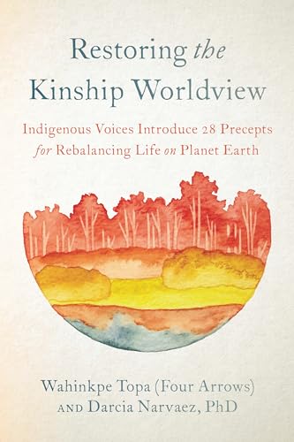 Restoring the Kinship Worldview: Indigenous Voices Introduce 28 Precepts for Rebalancing Life on Planet Earth von North Atlantic Books