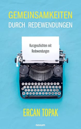 Gemeinsamkeiten durch Redewendungen: Kurzgeschichten mit Redewendungen von novum Verlag