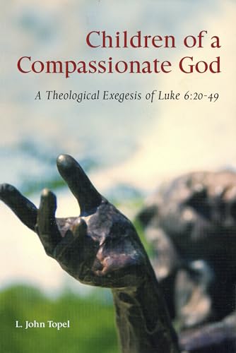 Children of a Compassionate God: A Theological Exegesis of Luke 6:20-49 (Scripture)