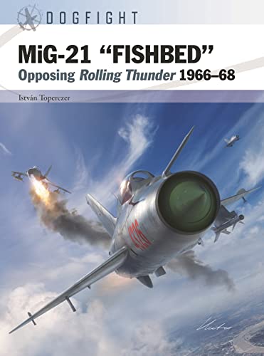 MiG-21 "FISHBED": Opposing Rolling Thunder 1966–68 (Dogfight, Band 8) von Osprey Publishing